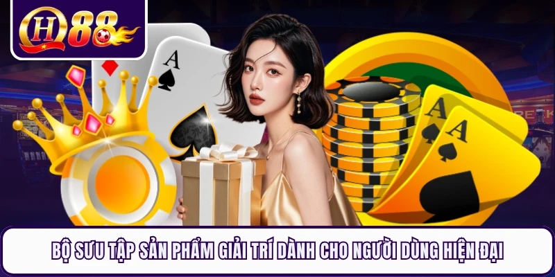 Bộ sưu tập sản phẩm giải trí dành cho người dùng hiện đại