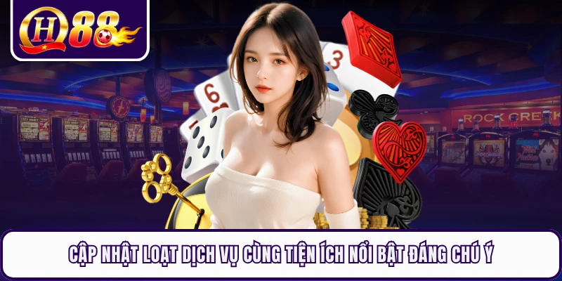 Cập nhật loạt dịch vụ cùng tiện ích nổi bật đáng chú ý
