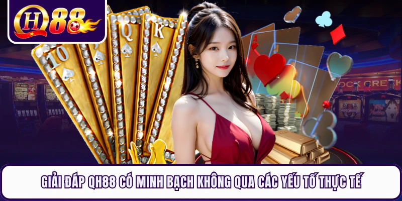 Giải đáp QH88 có minh bạch không qua các yếu tố thực tế