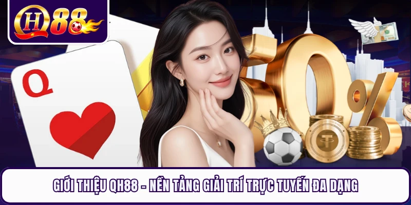 Giới Thiệu QH88 - Nền Tảng Giải Trí Trực Tuyến Đa Dạng