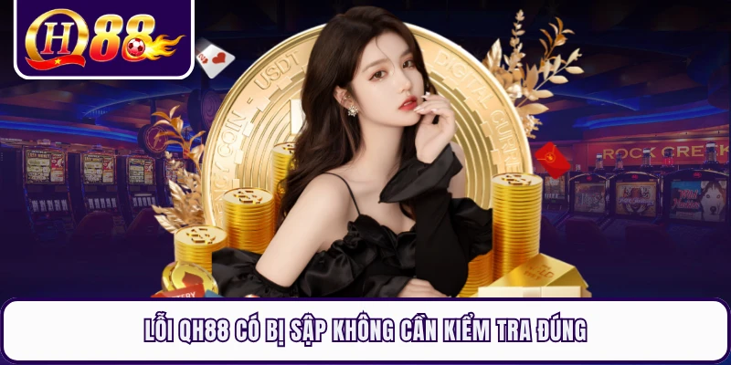 Lỗi QH88 có bị sập không cần kiểm tra đúng