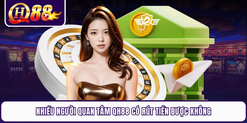 Nhiều người quan tâm QH88 có rút tiền được không