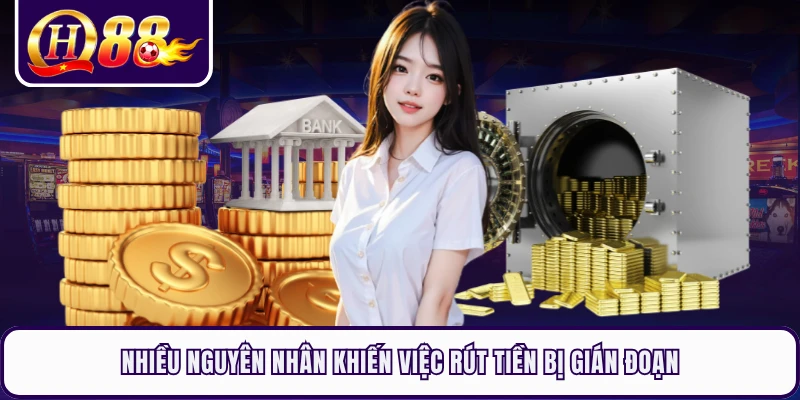 Nhiều nguyên nhân khiến việc rút tiền bị gián đoạn