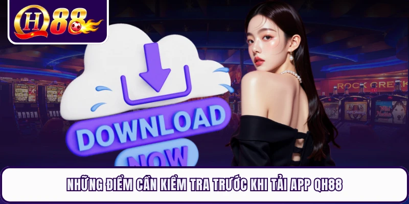 Những điểm cần kiểm tra trước khi tải app QH88