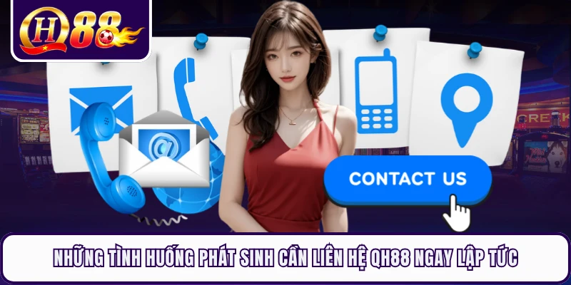 Những tình huống phát sinh cần liên hệ QH88 ngay lập tức