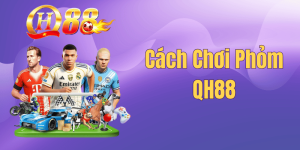 Cách Chơi Phỏm QH88 – Mẹo Đánh Tá Lả Luôn Thắng 2026
